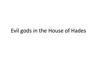 Evil gods in the House of Hades
