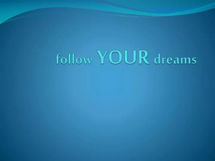 f ollow your dreams
