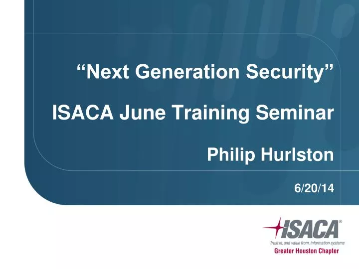 next generation security isaca june training seminar philip hurlston 6 20 14