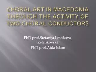 CHORAL ART IN MACEDONIA THROUGH THE ACTIVIT Y OF TWO CHORAL CONDUCTOR S