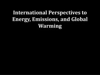 International Perspectives to Energy, Emissions, and Global Warming