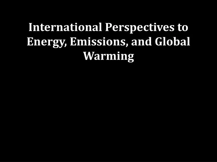 international perspectives to energy emissions and global warming