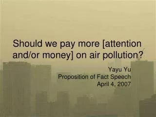 Should we pay more [attention and/or money] on air pollution?