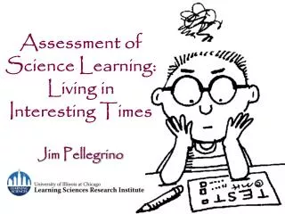 Assessment of Science Learning: Living in Interesting Times Jim Pellegrino