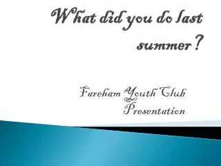 What did you do last summer?