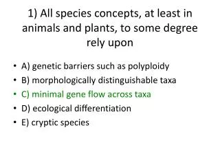1) All species concepts, at least in animals and plants, to some degree rely upon