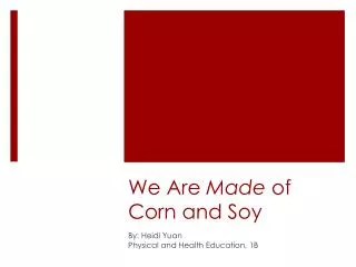 We Are Made of Corn and Soy