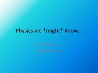 Physics we *might* Know...