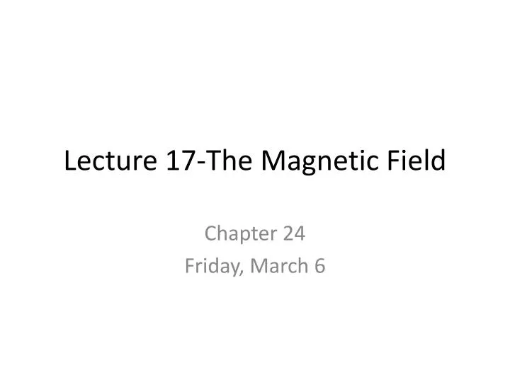 lecture 17 the magnetic field