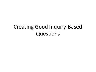Creating Good Inquiry-Based Questions