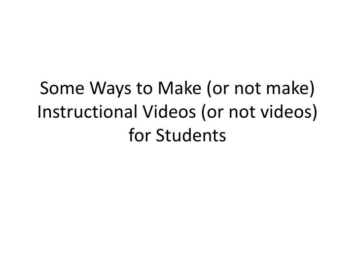 some ways to make or not make instructional videos or not videos for students