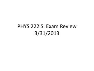 PHYS 222 SI Exam Review 3/31/2013