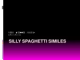 Silly spaghetti similes