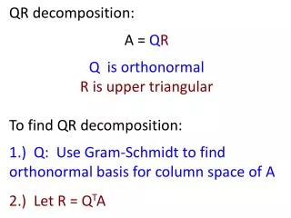QR decomposition: A = Q R Q is orthonormal R is upper triangular To find QR decomposition:
