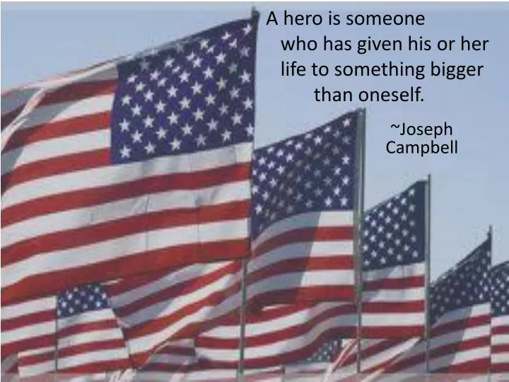 a hero is someone who has given his or her life to something bigger than oneself