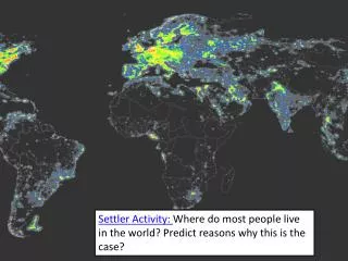 Settler Activity: Where do most people live in the world? Predict reasons why this is the case?