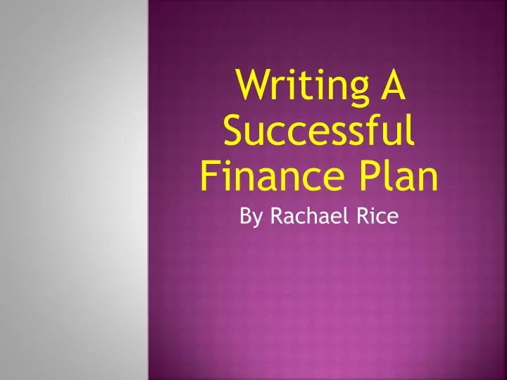 writing a successful finance plan by rachael rice