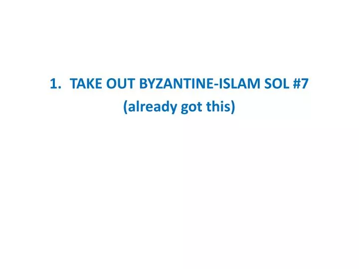 take out byzantine islam sol 7 already got this
