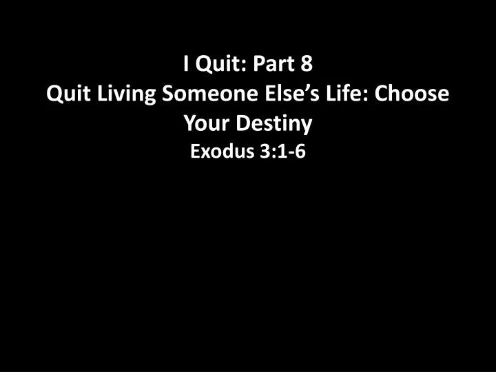 i quit part 8 quit living someone else s life choose your destiny exodus 3 1 6