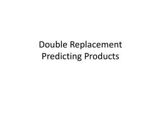 Double Replacement Predicting Products