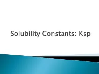 Solubility Constants: Ksp