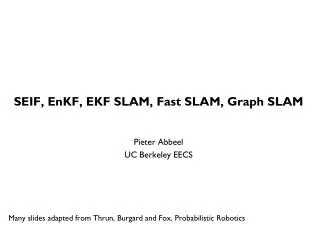SEIF, EnKF , EKF SLAM, Fast SLAM, Graph SLAM Pieter Abbeel UC Berkeley EECS