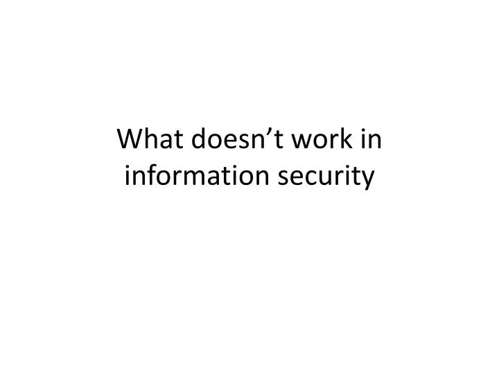 what doesn t work in information security