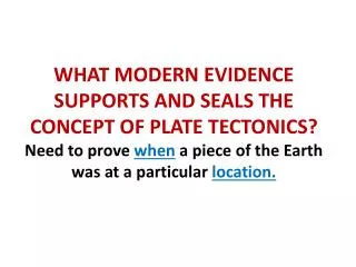 WHAT MODERN EVIDENCE SUPPORTS AND SEALS THE CONCEPT OF PLATE TECTONICS?