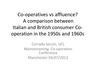 Corrado Secchi, UCL Mainstreaming Co-operation Conference Manchester 04/07/2012