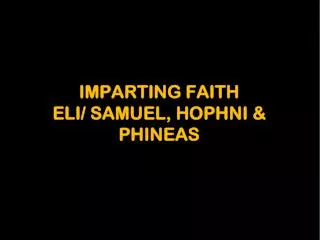Imparting Faith Eli/ Samuel, Hophni &amp; Phineas
