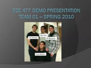 ECE 477 Demo Presentation Team 01 ? Spring 2010