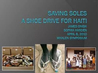 Saving Soles A Shoe Drive for Haiti James Onisk Sophia Harden April 8, 2010 Whalen symposium