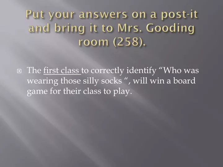 put your answers on a post it and bring it to mrs gooding room 258