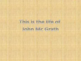 This is the life of John Mc Grath