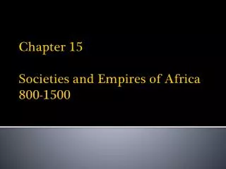 Chapter 15 Societies and Empires of Africa 800-1500