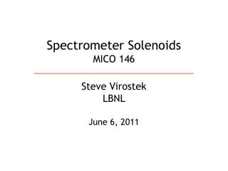 Spectrometer Solenoids MICO 146 Steve Virostek LBNL June 6, 2011
