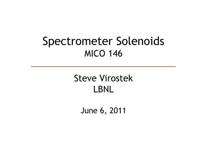spectrometer solenoids mico 146 steve virostek lbnl june 6 2011