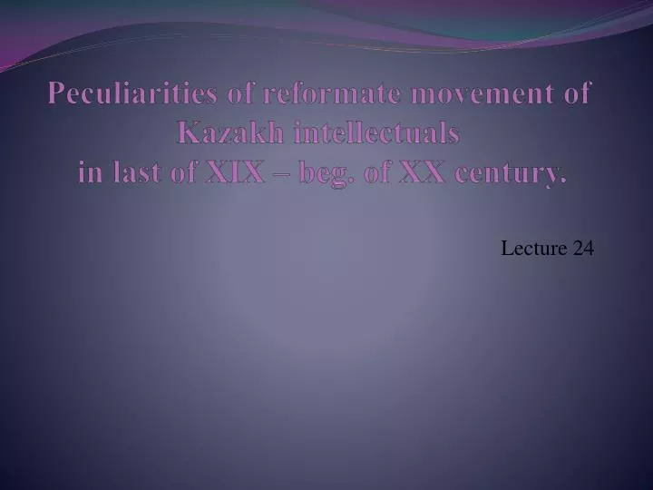peculiarities of reformate movement of kazakh intellectuals in last of xix beg of xx century