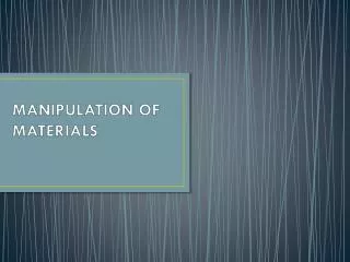 manipulation of materials