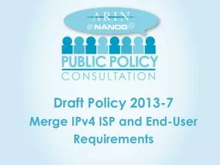 Draft Policy 2013-7 Merge IPv4 ISP and End-User Requirements