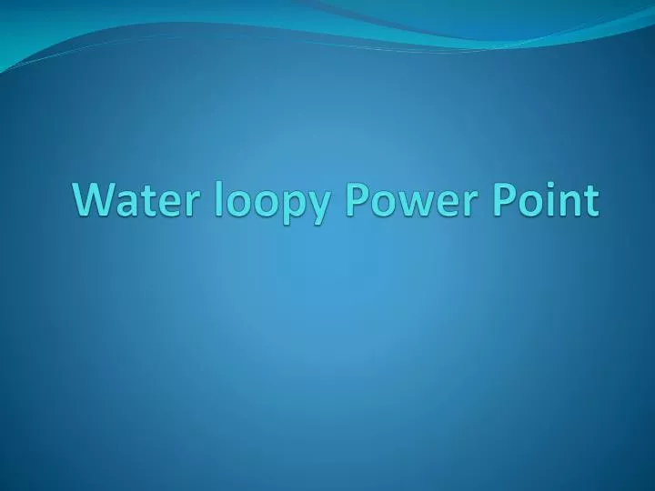 water loopy power point