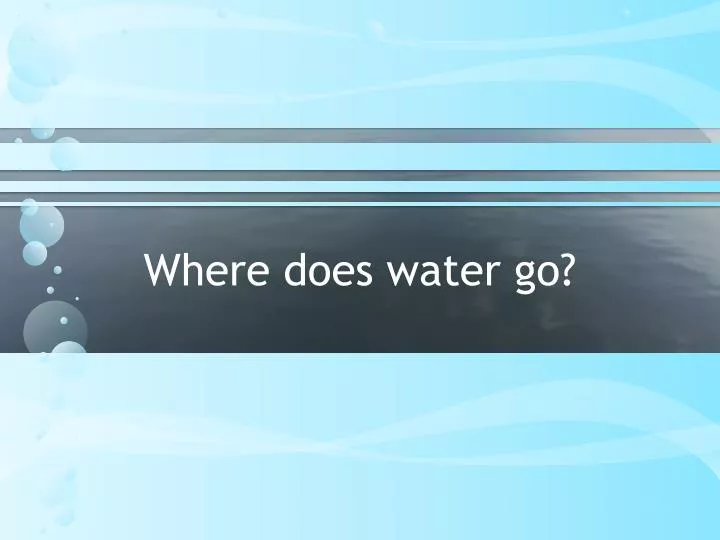 where does water go