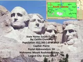 State Name: South Dakota By: Caitlin Crumling Population: 812,383 ( as of 2009 ) Capital: Pierre