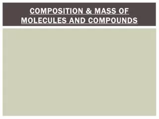 Composition &amp; Mass of Molecules and Compounds