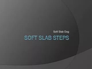 Soft Slab Steps