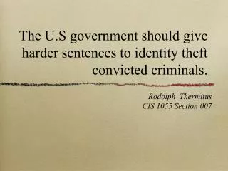 The U.S government should give harder sentences to identity theft convicted criminals.