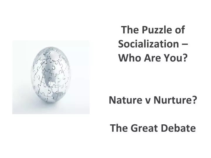 the puzzle of socialization who are you nature v nurture the great debate