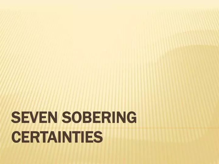 seven sobering certainties