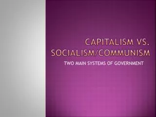 CAPITALISM VS. SOCIALISM/COMMUNISM