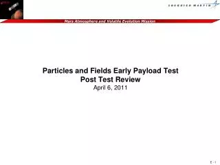 Particles and Fields Early Payload Test Post Test Review April 6, 2011